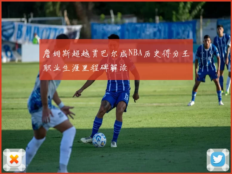 詹姆斯超越贾巴尔成NBA历史得分王职业生涯里程碑解读