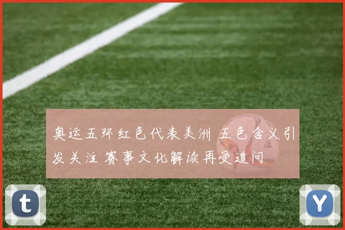 奥运五环红色代表美洲 五色含义引发关注 赛事文化解读再受追问