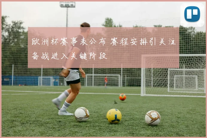 欧洲杯赛事表公布 赛程安排引关注备战进入关键阶段