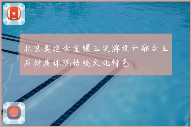 北京奥运会金镶玉奖牌设计融合玉石材质体现传统文化特色