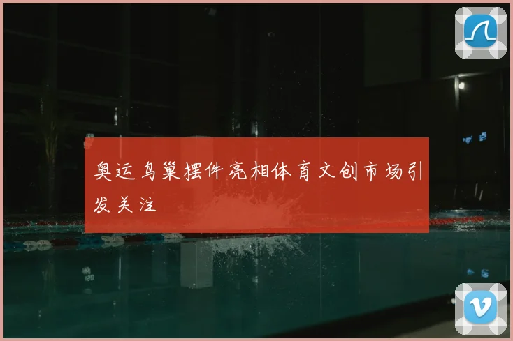 奥运鸟巢摆件亮相体育文创市场引发关注